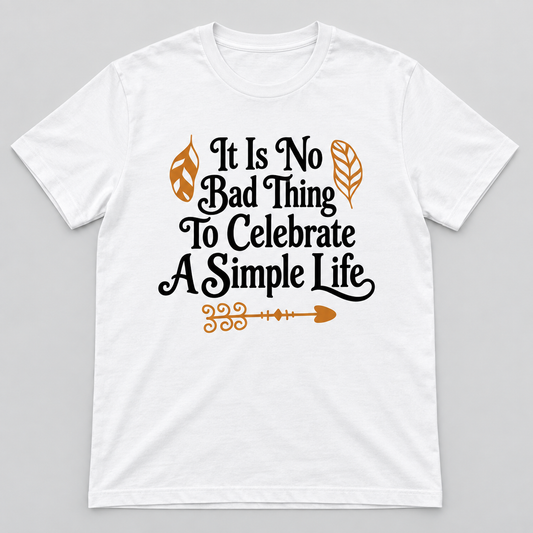 Unisex-T-Shirt – It Is No Bad Thing To Celebrate A Simple Life – Weiß – Produktvisualisierung